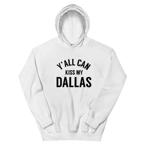 Y'all Can Kiss My Dallas Hoodie