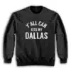 Y'all Can Kiss My Dallas Sweatshirt