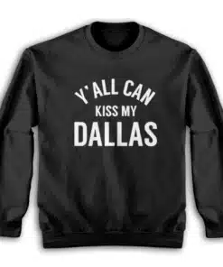 Y'all Can Kiss My Dallas Sweatshirt