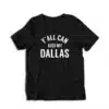 Y'all Can Kiss My Dallas T-Shirt