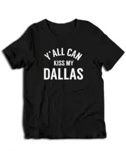 Y'all Can Kiss My Dallas T-Shirt