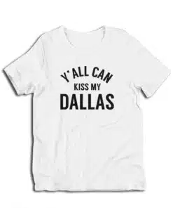 Y'all Can Kiss My Dallas T-Shirt