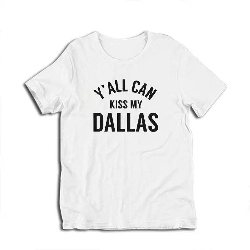Y'all Can Kiss My Dallas T-Shirt