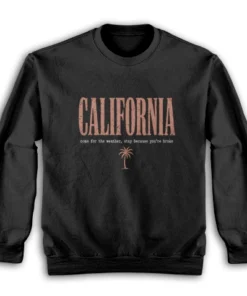 California Come For The Weather Stay Because You're Broke Sweatshirt
