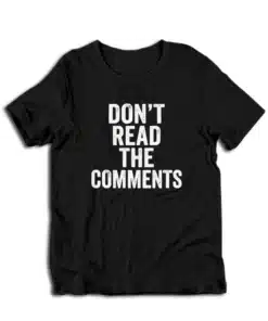 Don't Read The Comments T-Shirt