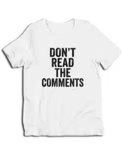 Don't Read The Comments T-Shirt