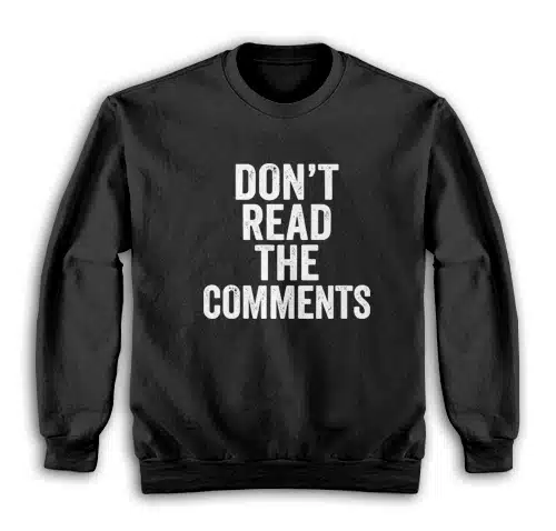 Don't Read The Comments Sweatshirt