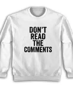 Don't Read The Comments Sweatshirt