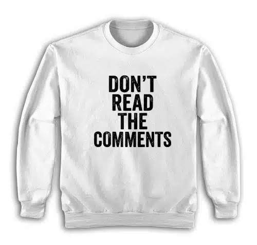 Don't Read The Comments Sweatshirt