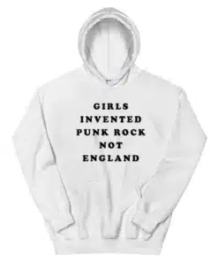 Girls Invented Punk Rock Not England Hoodie