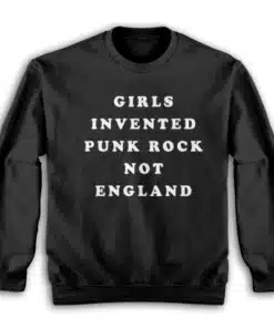Girls Invented Punk Rock Not England Sweatshirt