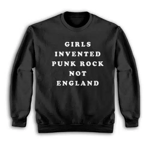Girls Invented Punk Rock Not England Sweatshirt