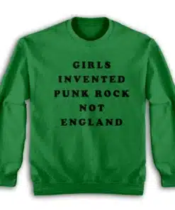 Girls Invented Punk Rock Not England Sweatshirt