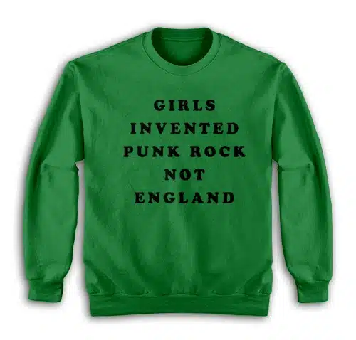 Girls Invented Punk Rock Not England Sweatshirt
