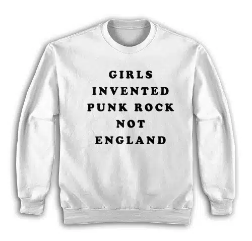 Girls Invented Punk Rock Not England Sweatshirt