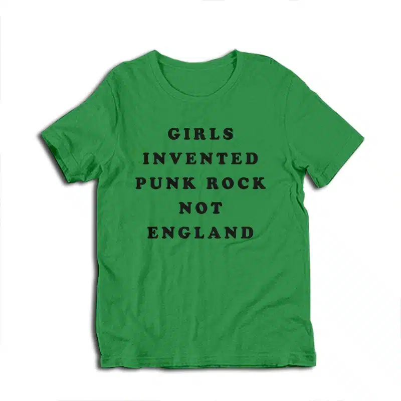 Girls Invented Punk Rock Not England T-Shirt