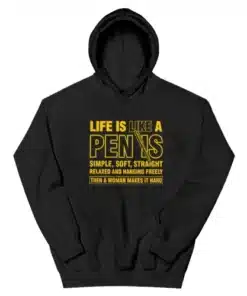 Life is Like a Penis Hanging Freely Then A Woman Makes It Hard Hoodie