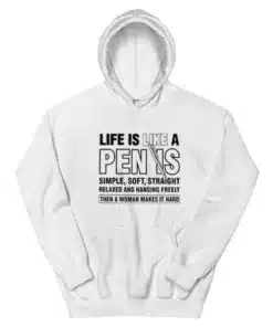 Life is Like a Penis Hanging Freely Then A Woman Makes It Hard Hoodie