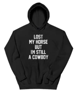 Lost My Horse But I'm Still A Cowboy Hoodie