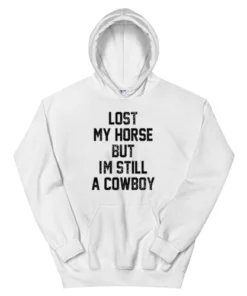 Lost My Horse But I'm Still A Cowboy Hoodie