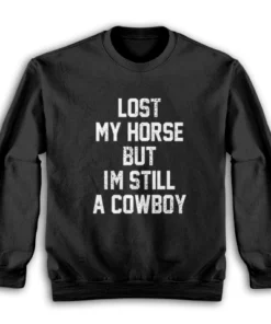 Lost My Horse But I'm Still A Cowboy Sweatshirt