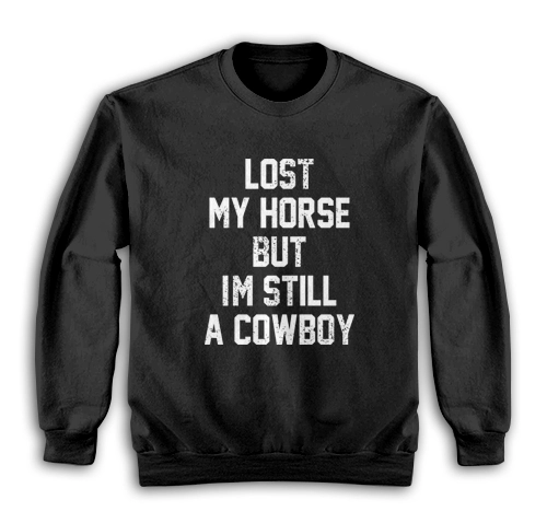 Lost My Horse But I'm Still A Cowboy Sweatshirt