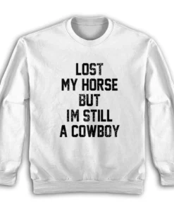 Lost My Horse But I'm Still A Cowboy Sweatshirt