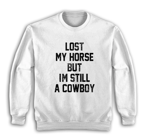 Lost My Horse But I'm Still A Cowboy Sweatshirt