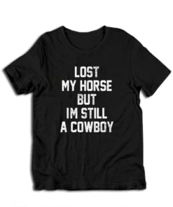 Lost My Horse But I'm Still A Cowboy T-Shirt
