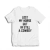 Lost My Horse But I'm Still A Cowboy T-Shirt