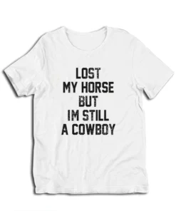 Lost My Horse But I'm Still A Cowboy T-Shirt