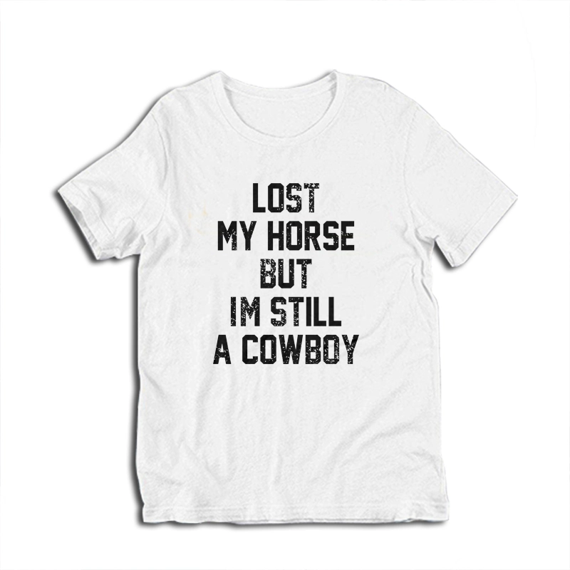 Lost My Horse But I'm Still A Cowboy T-Shirt