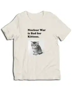 Nuclear War is Bad for Kittens T-Shirt