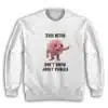 This Bitch Don't Know About Pangea Sweatshirt