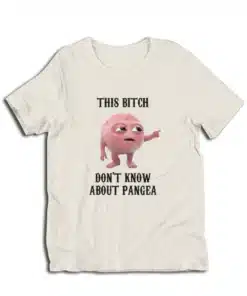 This Bitch Don't Know About Pangea T-Shirt