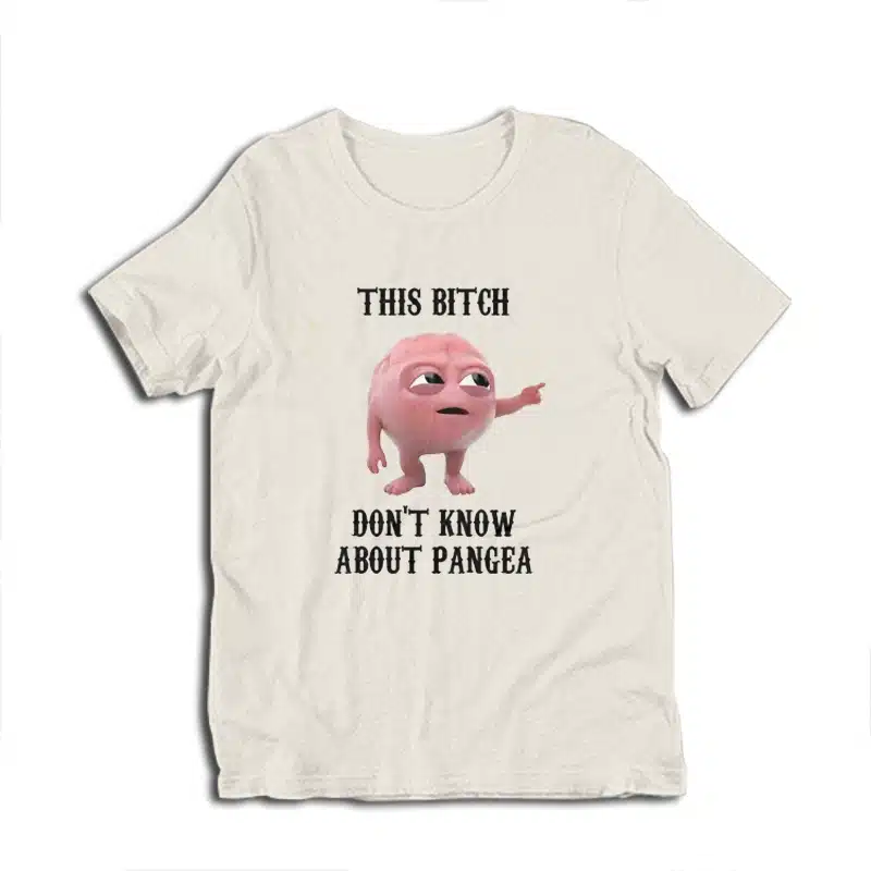 This Bitch Don't Know About Pangea T-Shirt