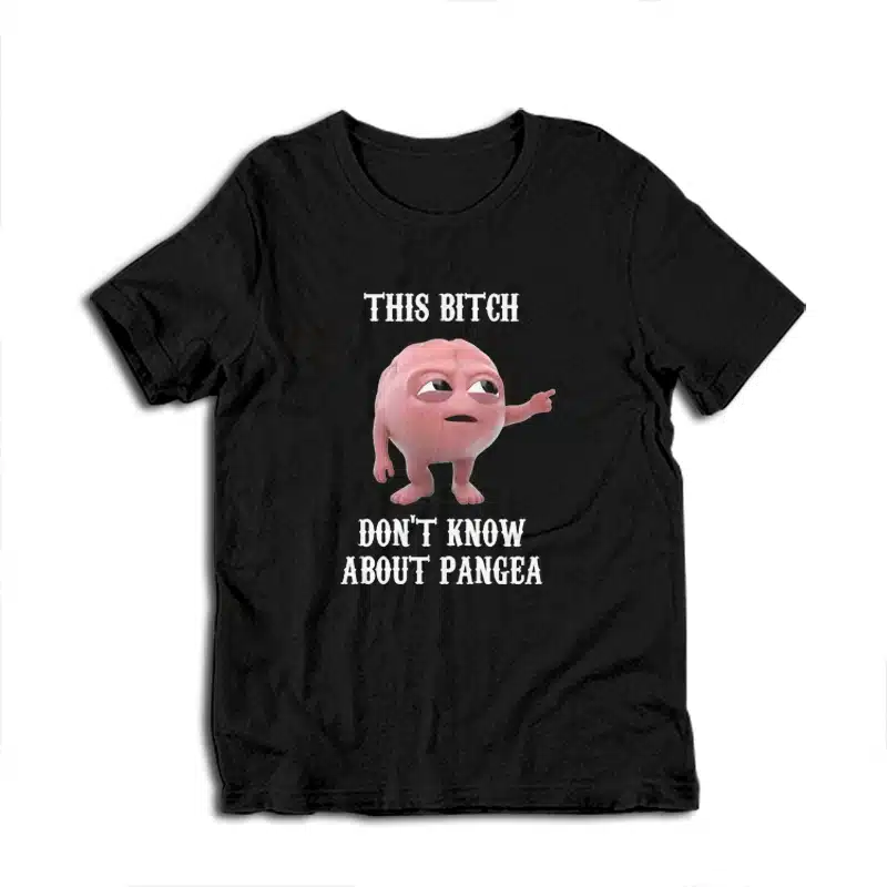 This Bitch Don't Know About Pangea T-Shirt