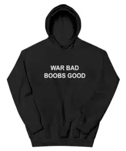 War Bad Boobs Good Hoodie