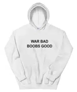 War Bad Boobs Good Hoodie