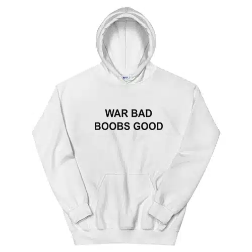 War Bad Boobs Good Hoodie
