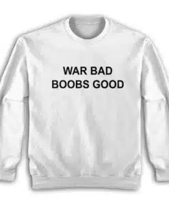 War Bad Boobs Good Sweatshirt