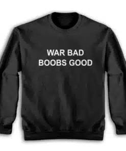 War Bad Boobs Good Sweatshirt