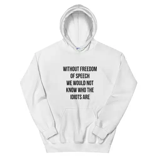 Without Freedom Of Speech We Would Not Know Who The Idiots Are Hoodie