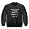 Without Freedom Of Speech We Would Not Know Who The Idiots Are Sweatshirt