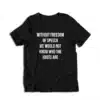 Without Freedom Of Speech We Would Not Know Who The Idiots Are T-Shirt