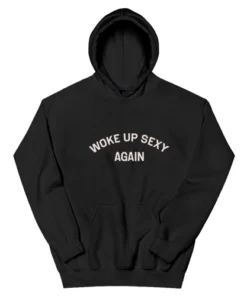 Woke Up Sexy Again Hoodie
