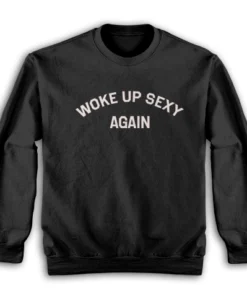 Woke Up Sexy Again Sweatshirt