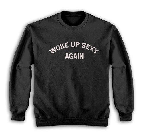 Woke Up Sexy Again Sweatshirt