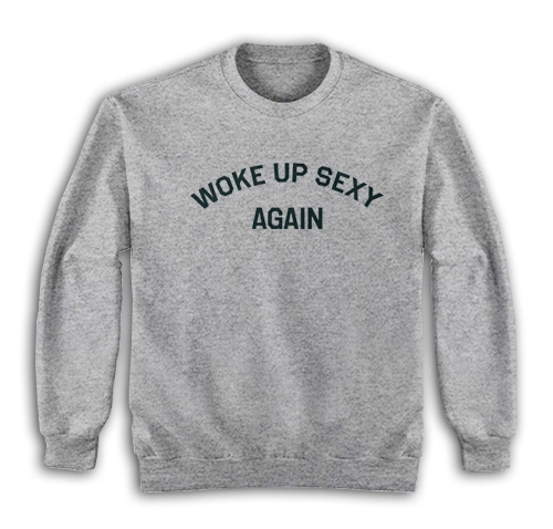 Woke Up Sexy Again Sweatshirt