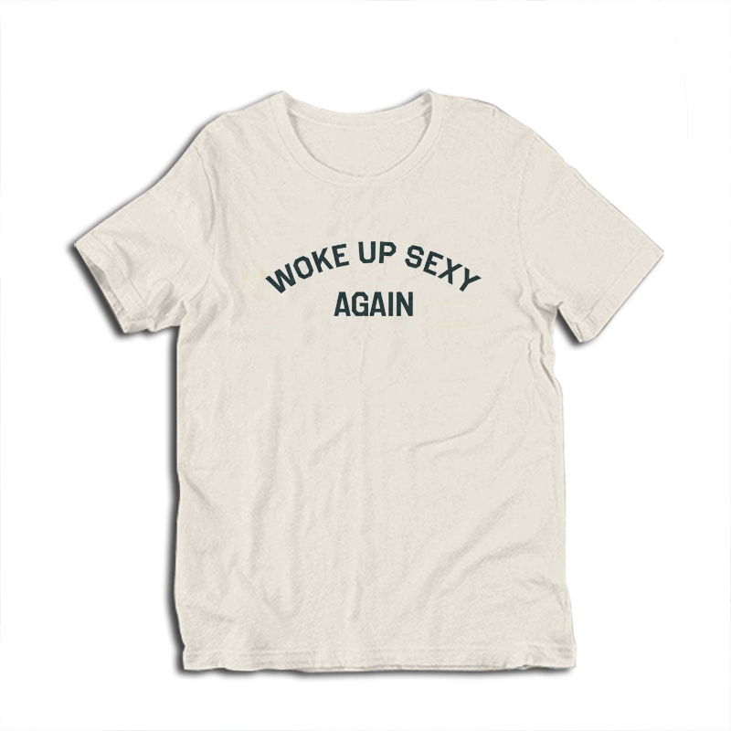 Woke Up Sexy Again T-Shirt